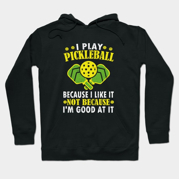 I Play Pickleball Because I Like It Not Because I'm Good At It - Funny Pickleball Hoodie by WildFoxFarmCo